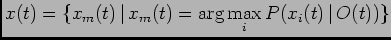 $\displaystyle x(t)=\{x_m(t) \vert x_m(t)=\arg \max_i{P(x_i(t) \vert O(t))}\}$