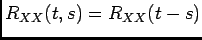 $ R_{XX}(t,s)=
R_{XX}(t-s)$