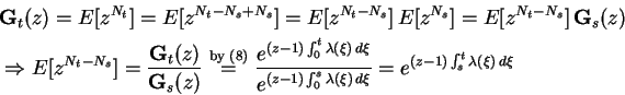 \begin{displaymath}
% latex2html id marker 1672
\begin{split}&\mathbf{G}_t(z)=E[...
...xi)\,d\xi }}= e^{(z-1)\int_s^t \lambda(\xi)\,d\xi } \end{split}\end{displaymath}