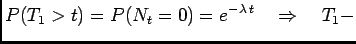 $\displaystyle P(T_1>t)=P(N_t=0)=e^{-\lambda  t} \quad \Rightarrow
\quad T_1 -$