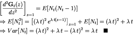 \begin{displaymath}\begin{split}&\left[\frac{d^2\mathbf{G}_t(z)}{dz^2}\right]_{z...
...mbda\,t-(\lambda\,t)^2=\lambda\,t \quad\blacksquare \end{split}\end{displaymath}