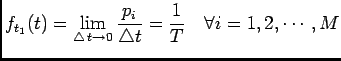 $\displaystyle f_{t_1}(t)=\lim_{\triangle t\rightarrow 0}\frac{p_i}{\triangle t}= \frac{1}{T}\quad \forall i=1,2,\cdots,M$